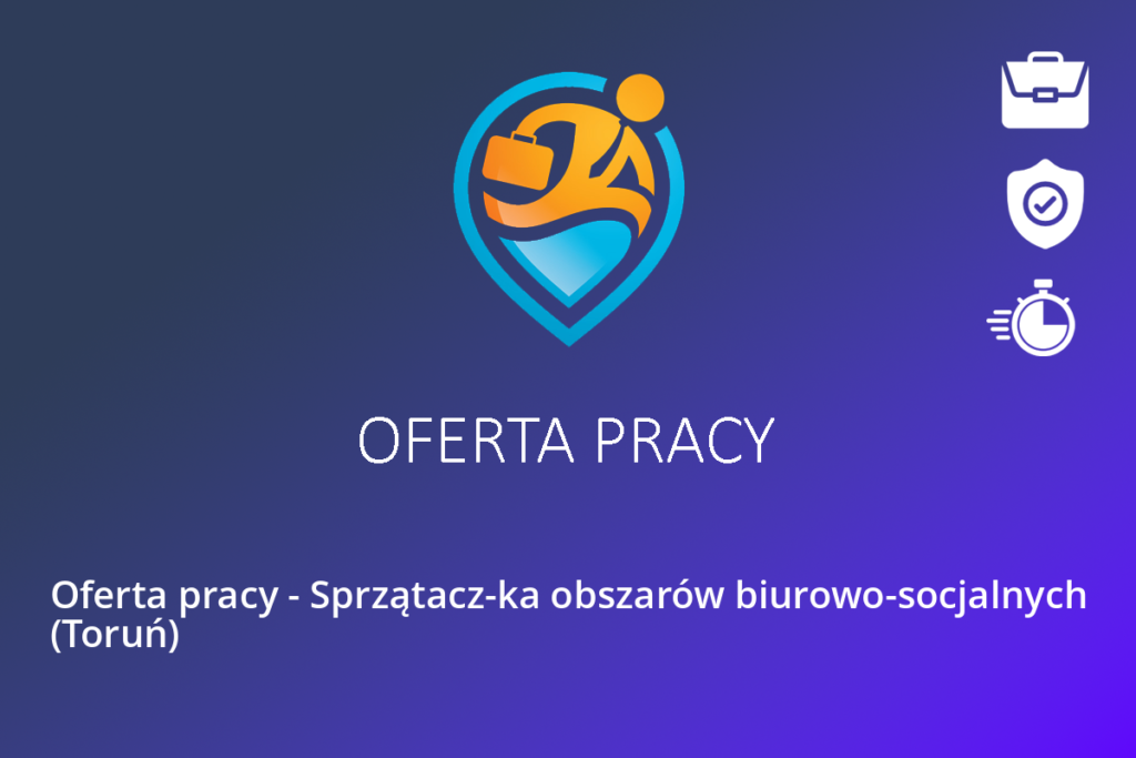 Oferta pracy – Sprzątacz-ka obszarów biurowo-socjalnych (Toruń)