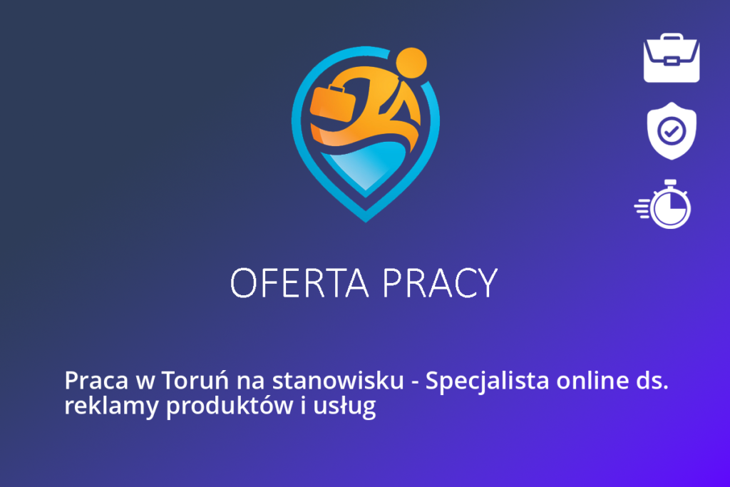 Praca w Toruń na stanowisku – Specjalista online ds. reklamy produktów i usług