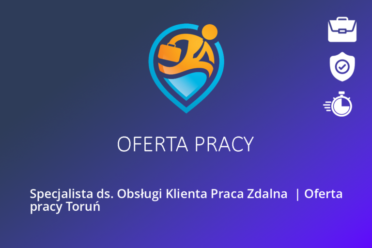 Specjalista ds. Obsługi Klienta Praca Zdalna | Oferta pracy Toruń