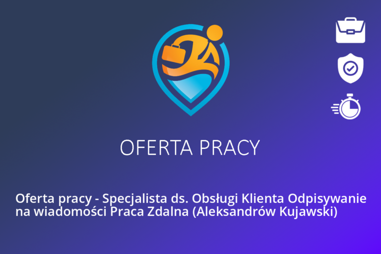 Oferta pracy – Specjalista ds. Obsługi Klienta Odpisywanie na wiadomości Praca Zdalna (Aleksandrów Kujawski)