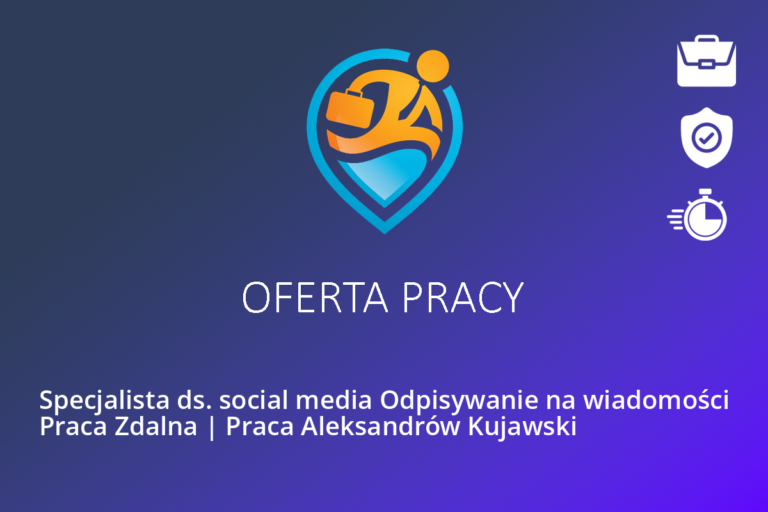 Specjalista ds. social media Odpisywanie na wiadomości Praca Zdalna | Praca Aleksandrów Kujawski