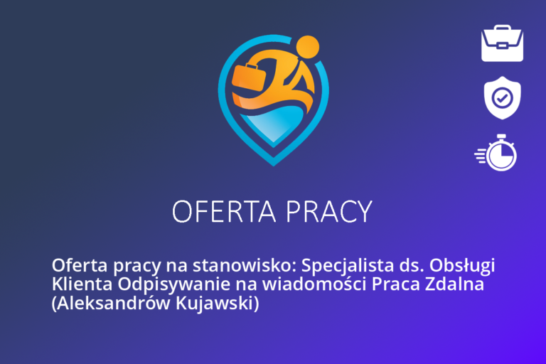 Oferta pracy na stanowisko: Specjalista ds. Obsługi Klienta Odpisywanie na wiadomości Praca Zdalna (Aleksandrów Kujawski)