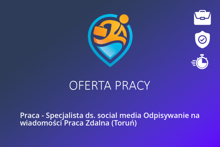 Praca – Specjalista ds. social media Odpisywanie na wiadomości Praca Zdalna (Toruń)