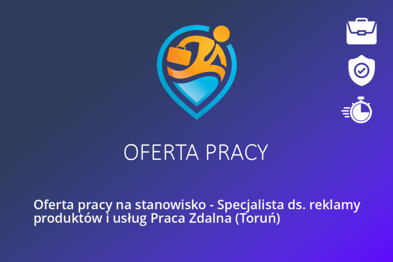 Oferta pracy na stanowisko – Specjalista ds. reklamy produktów i usług Praca Zdalna (Toruń)