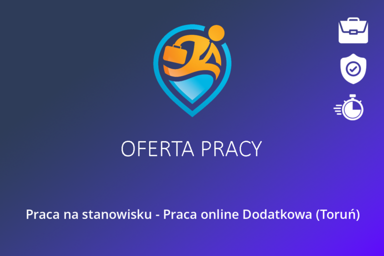 Praca na stanowisku – Praca online Dodatkowa (Toruń)